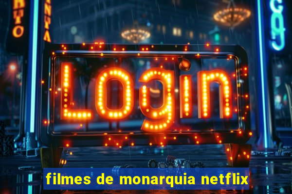 filmes de monarquia netflix